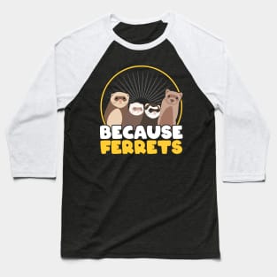 Because Ferrets Baseball T-Shirt